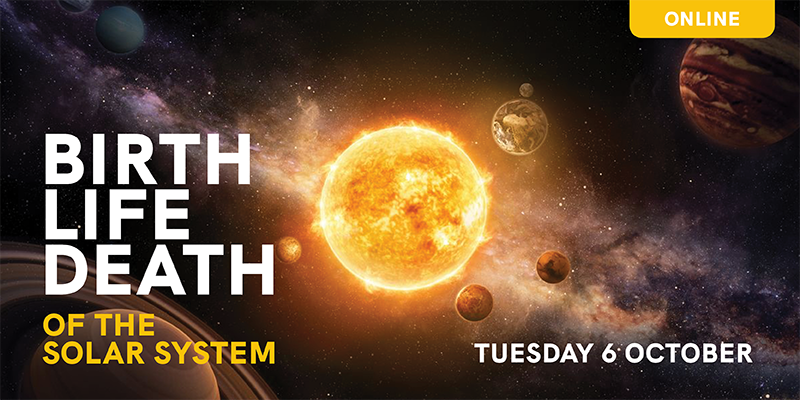 Digital poster reading the event title Birth, Life, Death of the solar system. This event will be held online on Tuesday 6 October.